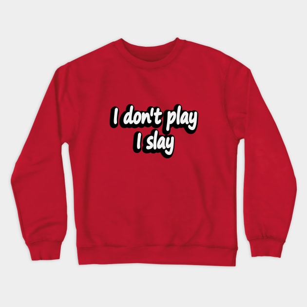 I don't play I slay - fun quote Crewneck Sweatshirt by DinaShalash
